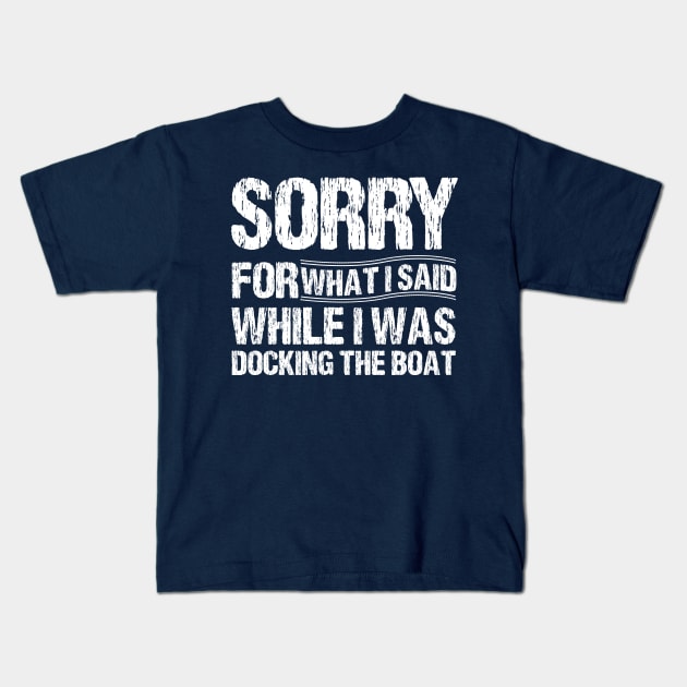 Sorry For What I Said While I Was Docking The Boat Kids T-Shirt by printalpha-art